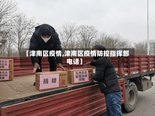 【津南区疫情,津南区疫情防控指挥部电话】-第1张图片