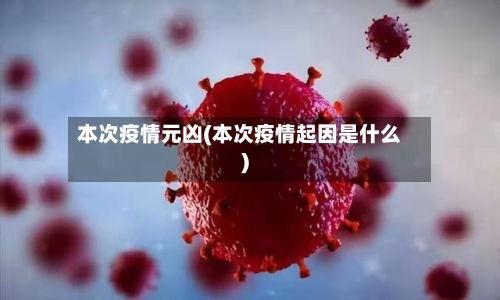 本次疫情元凶(本次疫情起因是什么)-第1张图片