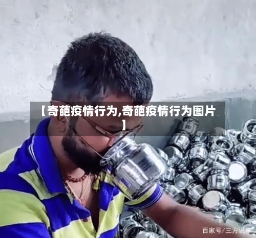 【奇葩疫情行为,奇葩疫情行为图片】-第1张图片