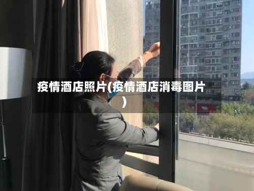 疫情酒店照片(疫情酒店消毒图片)-第1张图片