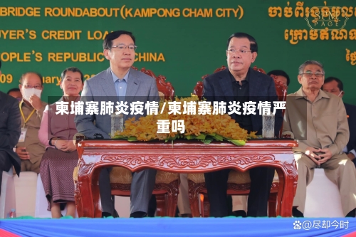 柬埔寨肺炎疫情/柬埔寨肺炎疫情严重吗-第2张图片