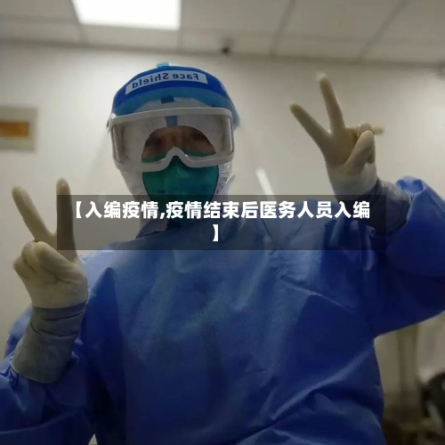 【入编疫情,疫情结束后医务人员入编】-第2张图片