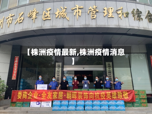 【株洲疫情最新,株洲疫情消息】-第1张图片