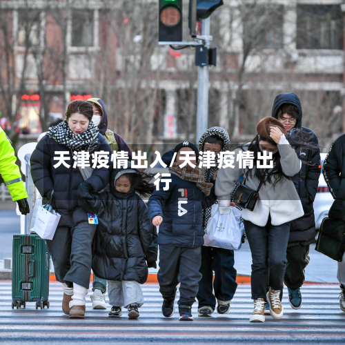 天津疫情出入/天津疫情出行-第3张图片