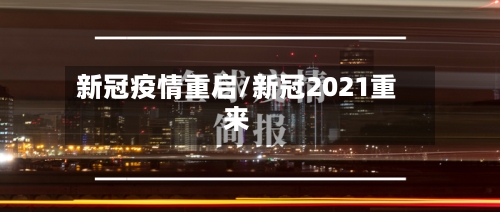 新冠疫情重启/新冠2021重来-第1张图片