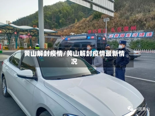 黄山解封疫情/黄山解封疫情最新情况-第1张图片