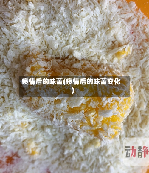 疫情后的味蕾(疫情后的味蕾变化)-第1张图片