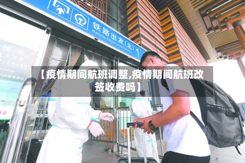 【疫情期间航班调整,疫情期间航班改签收费吗】-第2张图片