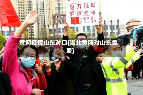 黄冈疫情山东对口(湖北黄冈对山东免费)-第1张图片