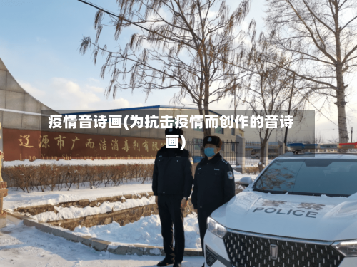 疫情音诗画(为抗击疫情而创作的音诗画)-第1张图片