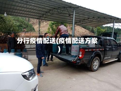 分行疫情配送(疫情配送方案)-第1张图片