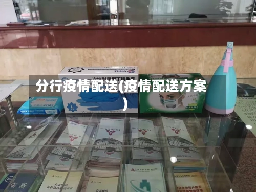 分行疫情配送(疫情配送方案)-第2张图片