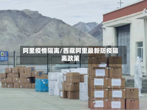 阿里疫情隔离/西藏阿里最新防疫隔离政策-第2张图片
