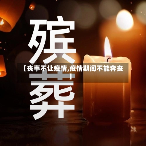 【丧事不让疫情,疫情期间不能奔丧】-第1张图片