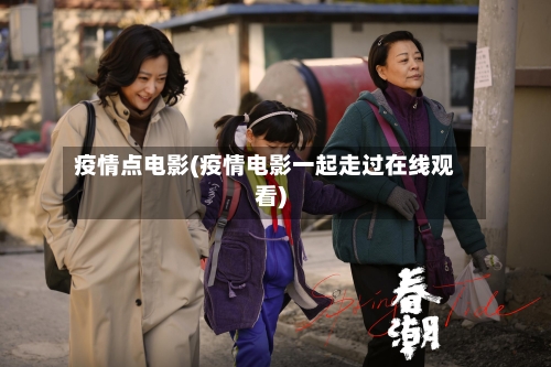 疫情点电影(疫情电影一起走过在线观看)-第1张图片