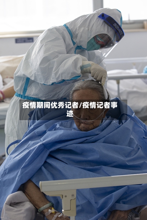 疫情期间优秀记者/疫情记者事迹-第1张图片