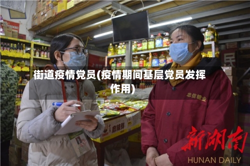 街道疫情党员(疫情期间基层党员发挥作用)-第1张图片