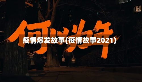 疫情爆发故事(疫情故事2021)-第1张图片