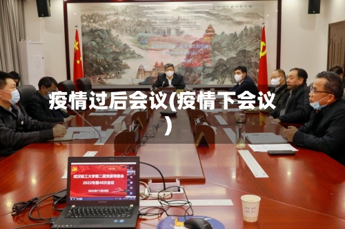 疫情过后会议(疫情下会议)-第2张图片