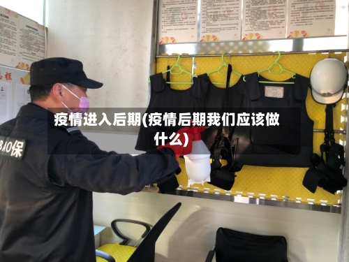 疫情进入后期(疫情后期我们应该做什么)-第1张图片