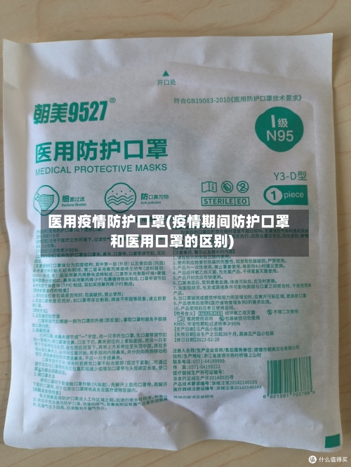 医用疫情防护口罩(疫情期间防护口罩和医用口罩的区别)-第3张图片