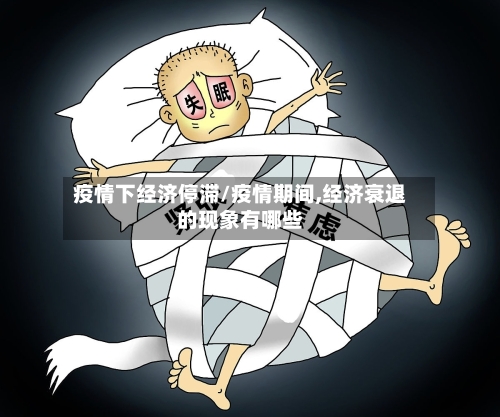 疫情下经济停滞/疫情期间,经济衰退的现象有哪些-第1张图片