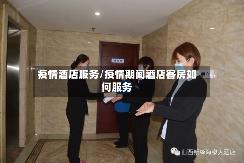 疫情酒店服务/疫情期间酒店客房如何服务-第1张图片