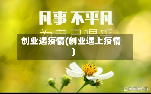 创业遇疫情(创业遇上疫情)-第1张图片