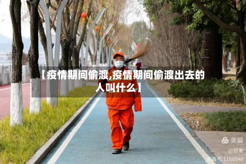 【疫情期间偷渡,疫情期间偷渡出去的人叫什么】-第1张图片