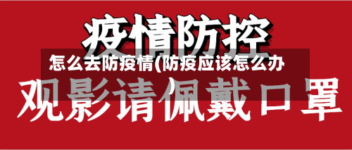 怎么去防疫情(防疫应该怎么办)-第1张图片