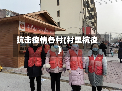 抗击疫情各村(村里抗疫)-第1张图片