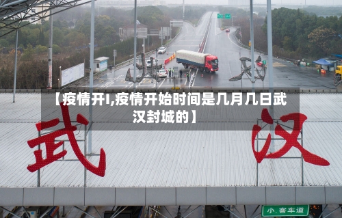 【疫情开I,疫情开始时间是几月几日武汉封城的】-第3张图片