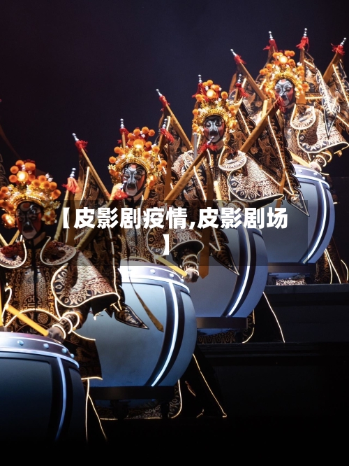 【皮影剧疫情,皮影剧场】-第2张图片