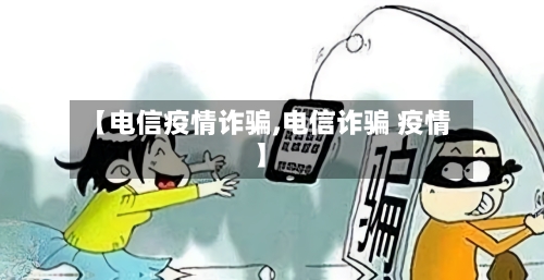 【电信疫情诈骗,电信诈骗 疫情】-第1张图片