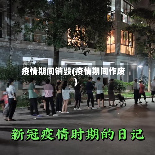 疫情期间销毁(疫情期间作废)-第1张图片