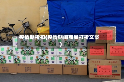 疫情期折扣(疫情期间商品打折文案)-第1张图片