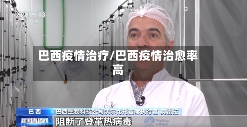 巴西疫情治疗/巴西疫情治愈率高-第1张图片