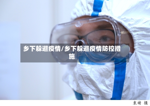 乡下躲避疫情/乡下躲避疫情防控措施-第1张图片