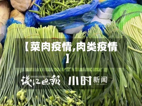 【菜肉疫情,肉类疫情】-第3张图片