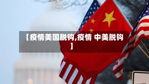 【疫情美国脱钩,疫情 中美脱钩】-第1张图片