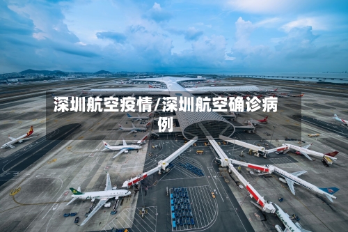 深圳航空疫情/深圳航空确诊病例-第1张图片