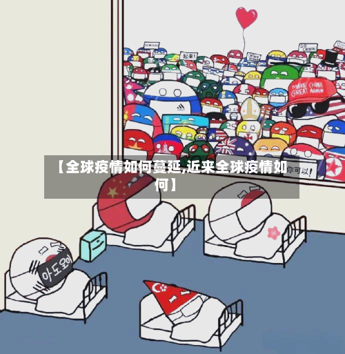 【全球疫情如何蔓延,近来全球疫情如何】-第1张图片