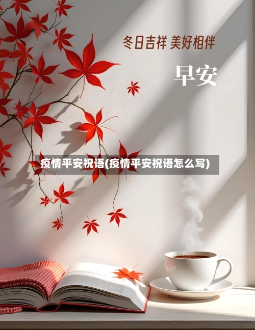 疫情平安祝语(疫情平安祝语怎么写)-第1张图片