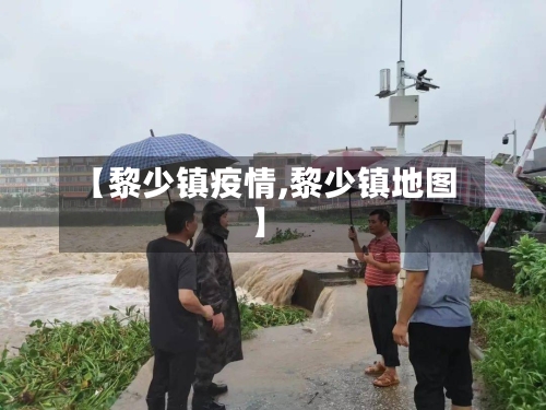 【黎少镇疫情,黎少镇地图】-第1张图片