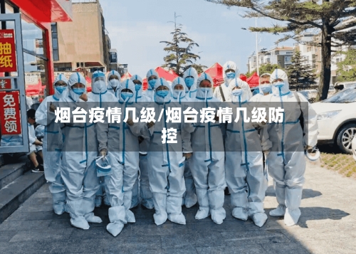 烟台疫情几级/烟台疫情几级防控-第1张图片