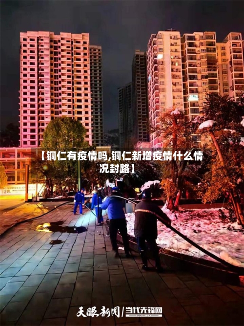 【铜仁有疫情吗,铜仁新增疫情什么情况封路】-第1张图片